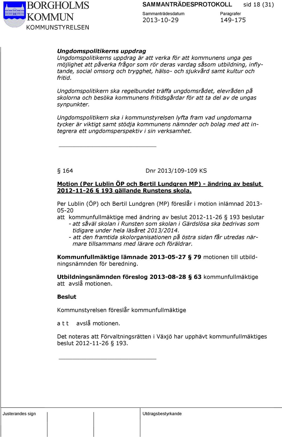 Ungdomspolitikern ska regelbundet träffa ungdomsrådet, elevråden på skolorna och besöka kommunens fritidsgårdar för att ta del av de ungas synpunkter.