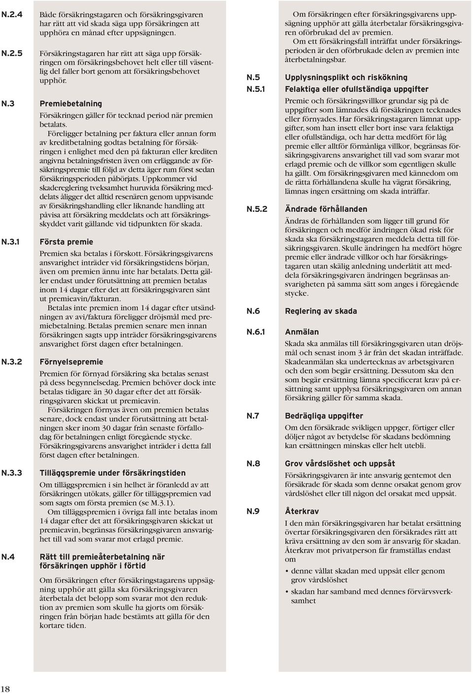 3 Premiebetalning Försäkringen gäller för tecknad period när premien betalats.