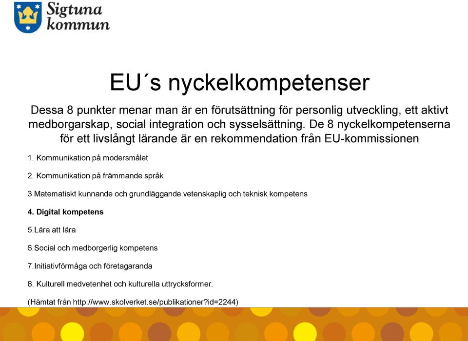 Kommunikation på främmande språk 3 Matematiskt kunnande och grundläggande vetenskaplig och teknisk kompetens 4. Digital kompetens 5.Lära att lära 6.