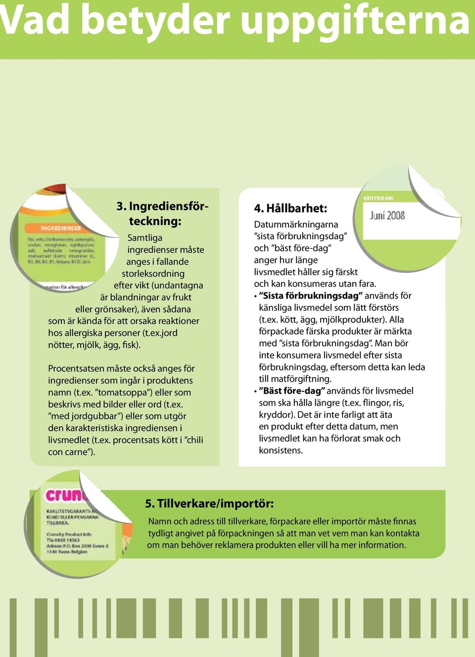 hos allergiska personer (t.ex.jord nötter, mjölk, ägg, fisk). Procentsatsen måste också anges för ingredienser som ingår i produktens namn (t.ex. tomatsoppa ) eller som beskrivs med bilder eller ord (t.