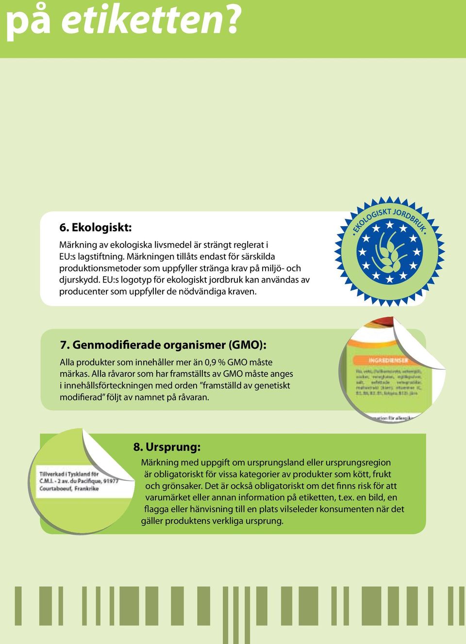 EU:s logotyp för ekologiskt jordbruk kan användas av producenter som uppfyller de nödvändiga kraven. 7. Genmodifierade organismer (GMO): Alla produkter som innehåller mer än 0,9 % GMO måste märkas.