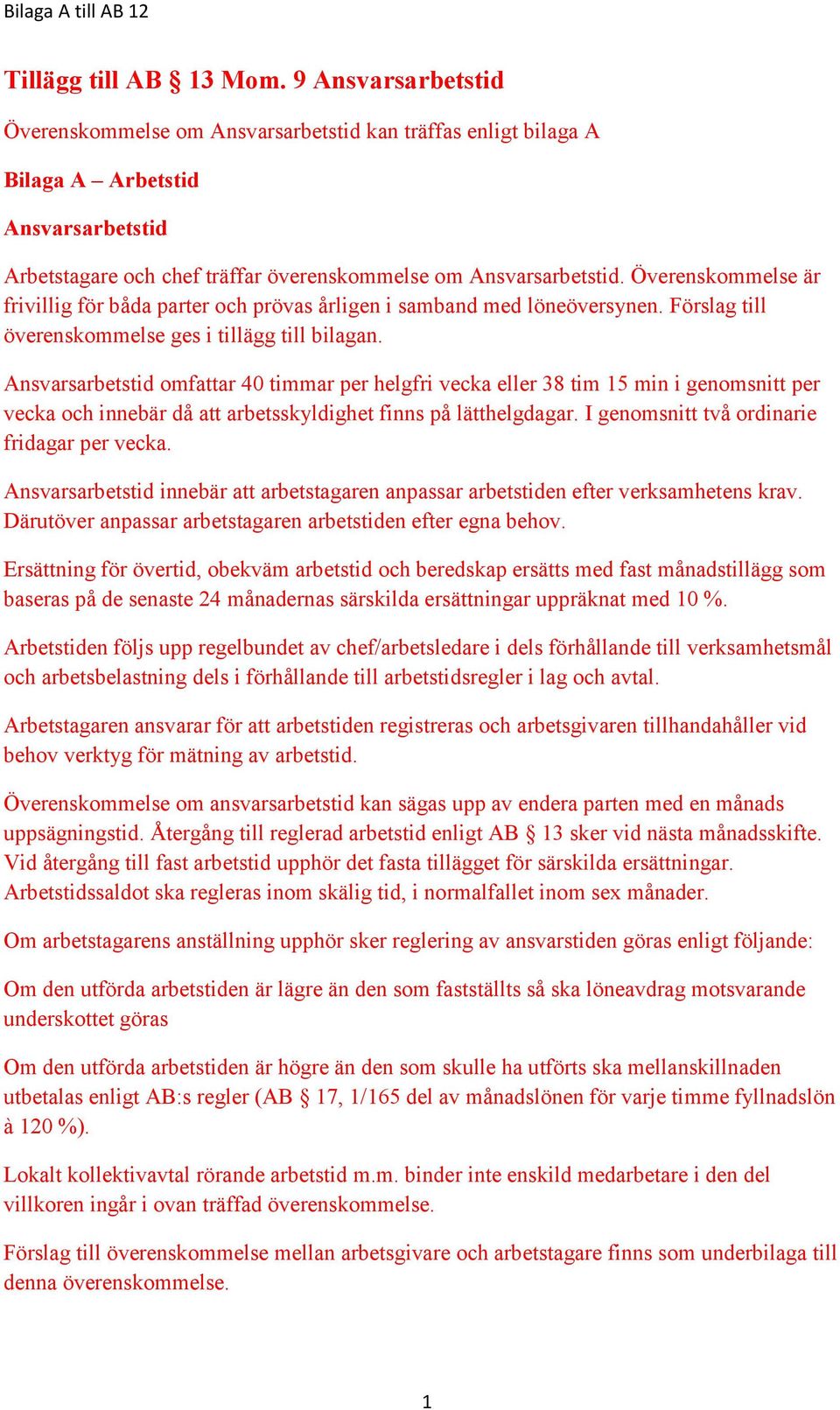 Överenskommelse är frivillig för båda parter och prövas årligen i samband med löneöversynen. Förslag till överenskommelse ges i tillägg till bilagan.