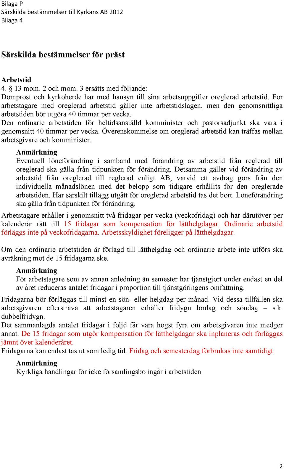 För arbetstagare med oreglerad arbetstid gäller inte arbetstidslagen, men den genomsnittliga arbetstiden bör utgöra 40 timmar per vecka.