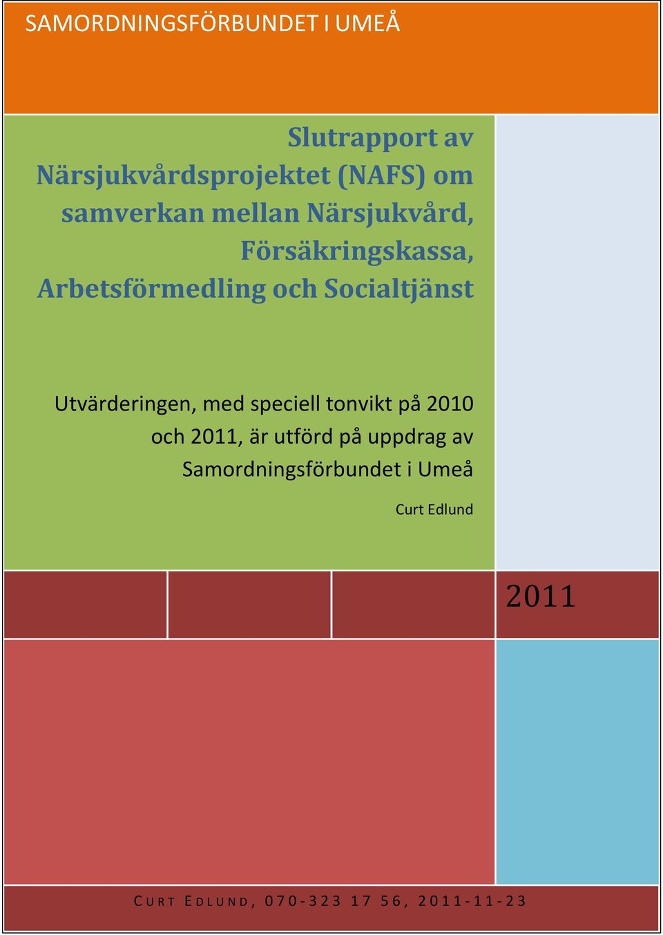 Socialtjänst Utvärderingen, med speciell tonvikt på 2010 och 2011, är utförd på