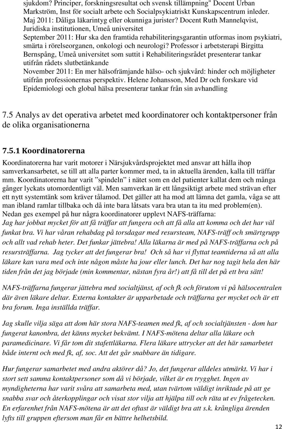 Docent Ruth Mannelqvist, Juridiska institutionen, Umeå universitet September 2011: Hur ska den framtida rehabiliteringsgarantin utformas inom psykiatri, smärta i rörelseorganen, onkologi och