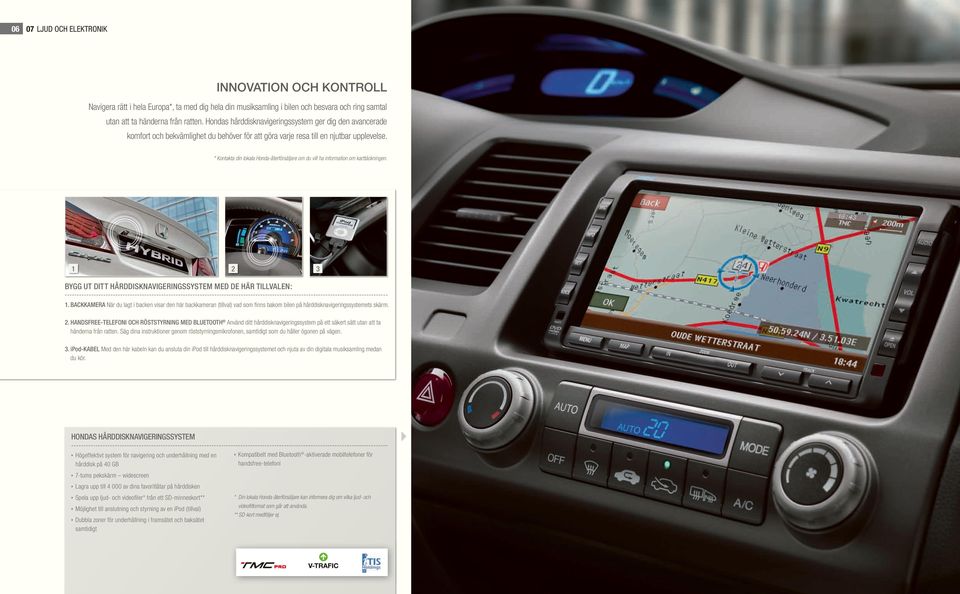 * Kontakta din lokala Honda-återförsäljare om du vill ha information om karttäckningen. 1 2 3 BYGG UT DITT HÅRDDISKNAVIGERINGSSYSTEM MED DE HÄR TILLVALEN: 1.