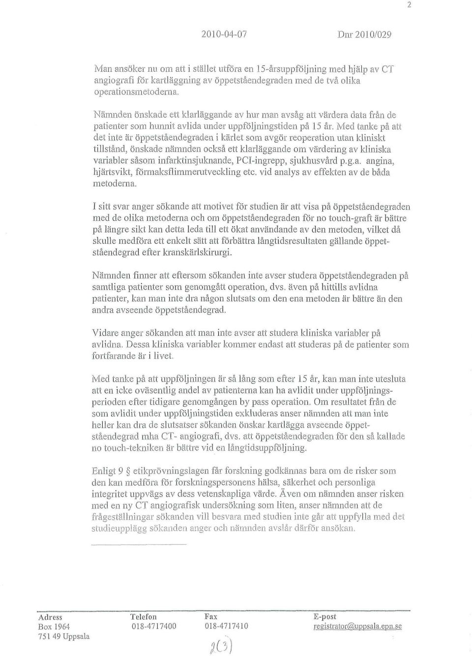 Med tanke på att det inte är-öppetståendegradenikärlet som avgör reoperation utan klinislrt tillstånd, önskade nämnden också ert l^iarläggande om värdering av kliniska variabler såsom