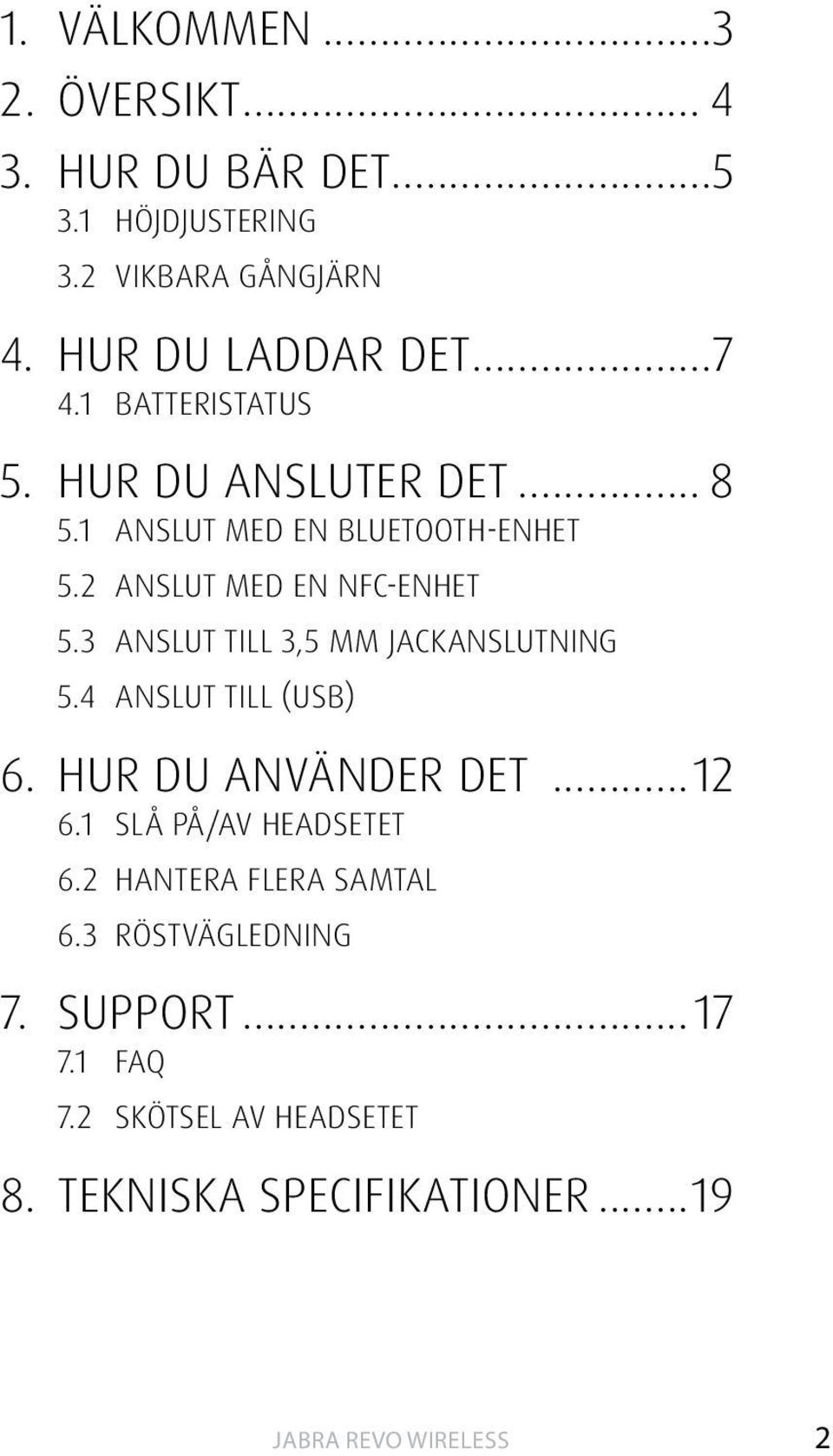 3 ANSLUT till 3,5 MM JACKANSLUTNING 5.4 ANSLUT TILL (USB) 6. hur du använder det...12 6.1 slå på/av headsetet 6.