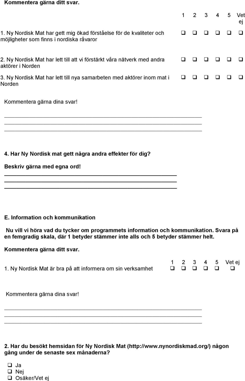 Har Ny Nordisk mat gett några andra effekter för dig? Beskriv gärna med egna ord! E. Information och kommunikation Nu vill vi höra vad du tycker om programmets information och kommunikation.