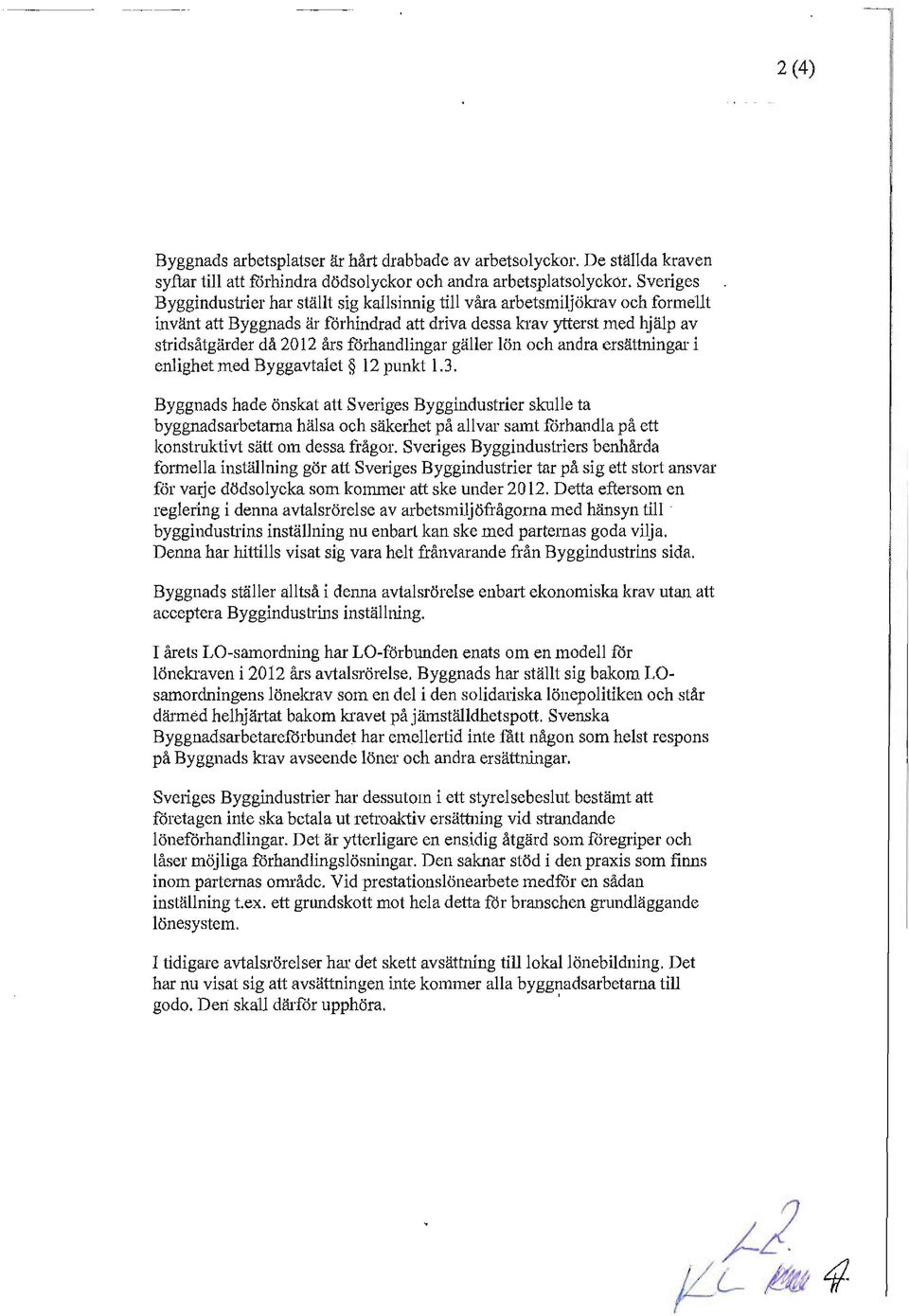 förhandlingar gäller lön och andra ersättningar i enlighet med Byggavtalet 12 punkt 1.3.