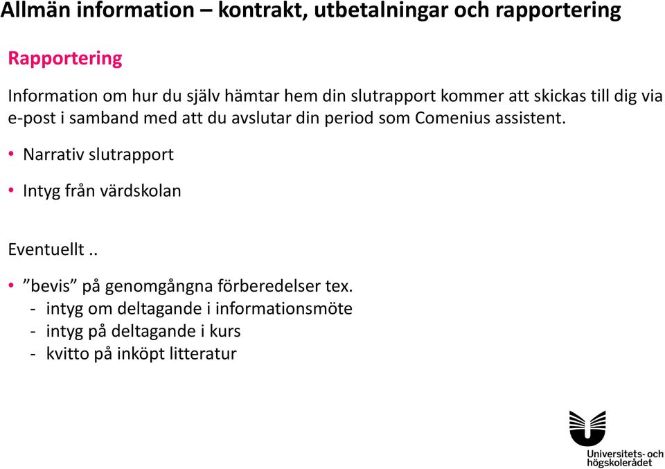 som Comenius assistent. Narrativ slutrapport Intyg från värdskolan Eventuellt.