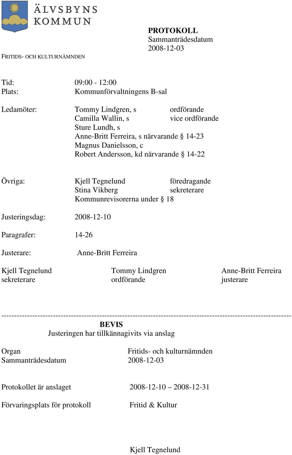 Justeringsdag: 2008-12-10 Paragrafer: 14-26 Justerare: Anne-Britt Ferreira Kjell Tegnelund Tommy Lindgren Anne-Britt Ferreira sekreterare ordförande justerare