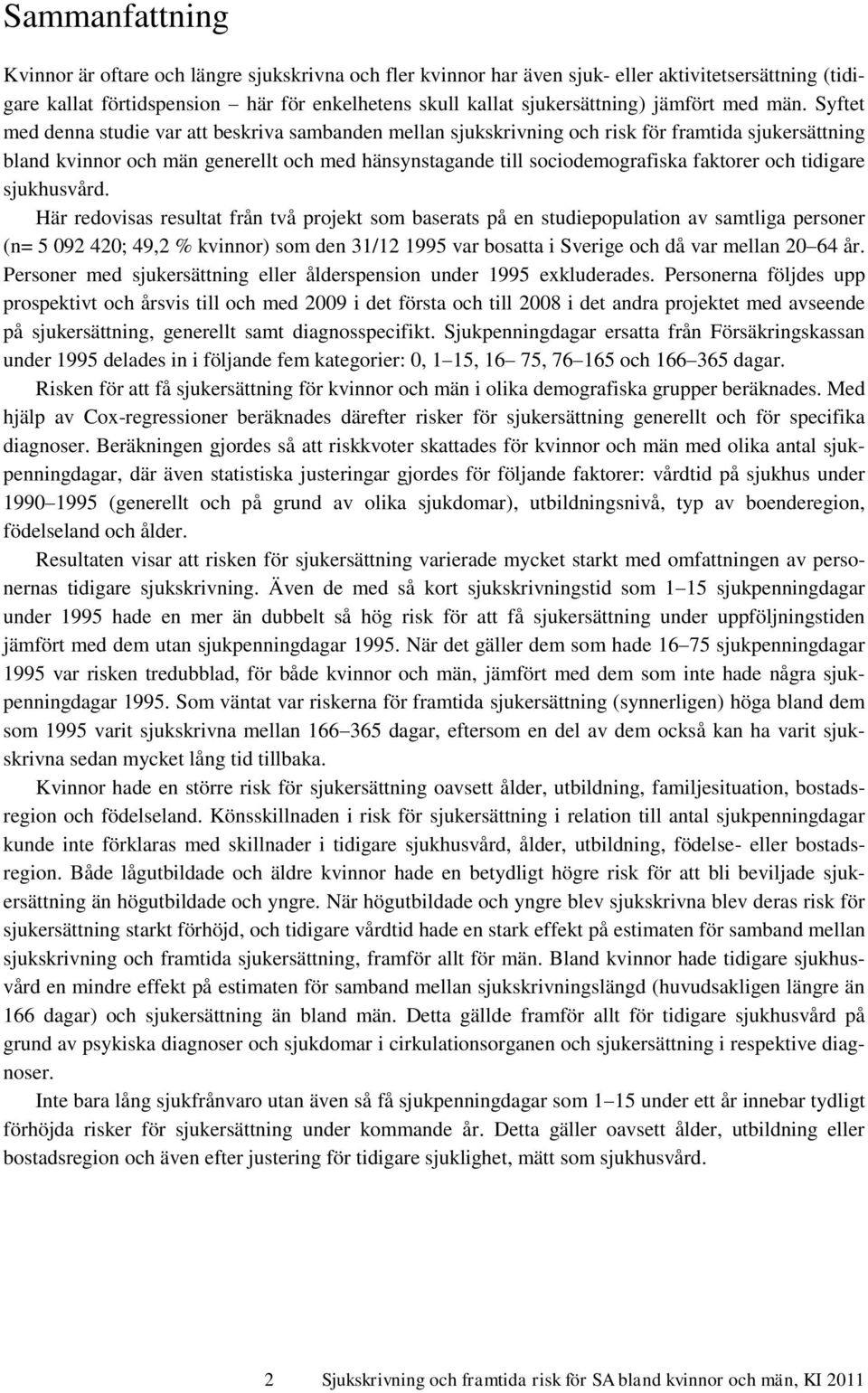 Syftet med denna studie var att beskriva sambanden mellan sjukskrivning och risk för framtida sjukersättning bland kvinnor och män generellt och med hänsynstagande till sociodemografiska faktorer och