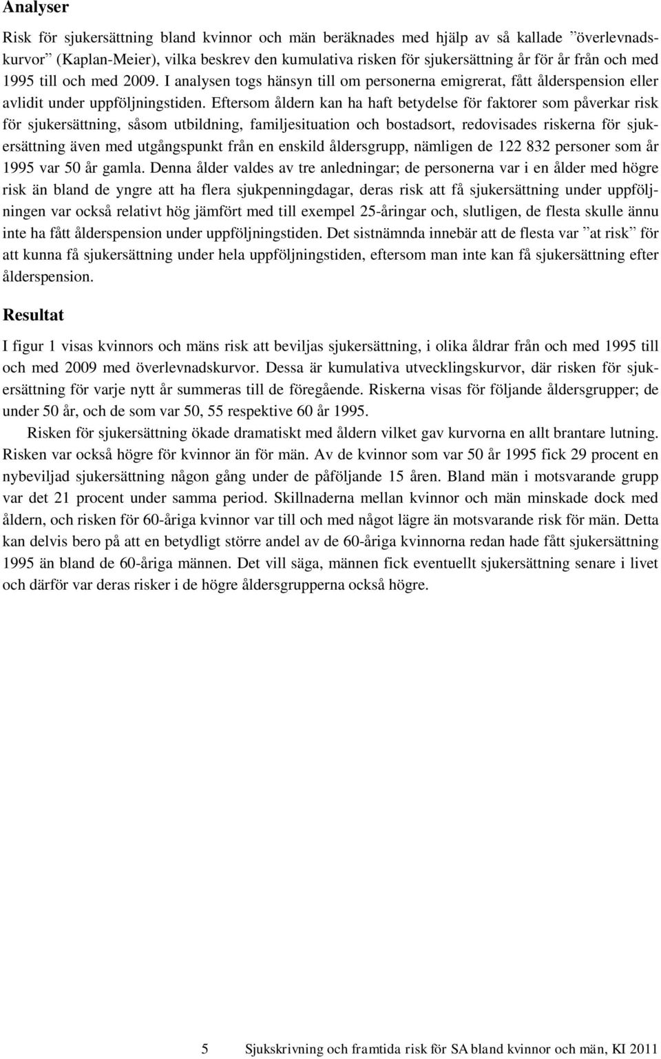 Eftersom åldern kan ha haft betydelse för faktorer som påverkar risk för sjukersättning, såsom utbildning, familjesituation och bostadsort, redovisades riskerna för sjukersättning även med