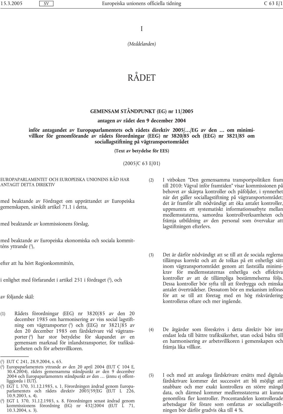 OCH EUROPEISKA UNIONENS RÅD HAR ANTAGIT DETTA DIREKTIV med beaktande av Fördraget om upprättandet av Europeiska gemenskapen, särskilt artikel 71.