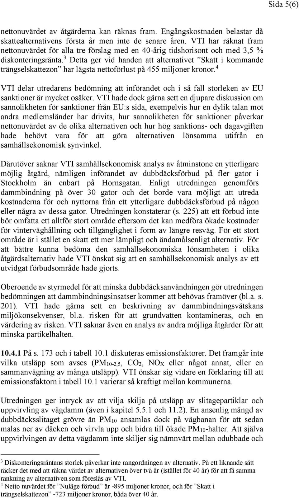 3 Detta ger vid handen att alternativet Skatt i kommande trängselskattezon har lägsta nettoförlust på 455 miljoner kronor.
