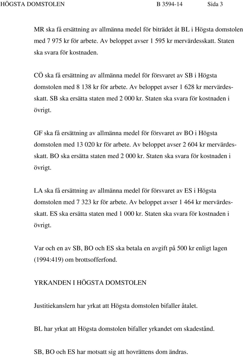 SB ska ersätta staten med 2 000 kr. Staten ska svara för kostnaden i övrigt. GF ska få ersättning av allmänna medel för försvaret av BO i Högsta domstolen med 13 020 kr för arbete.