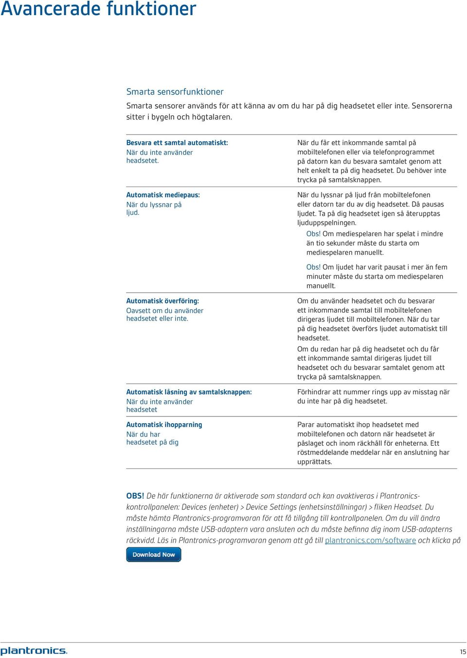 Automatisk låsning av samtalsknappen: När du inte använder headsetet Automatisk ihopparning När du har headsetet på dig När du får ett inkommande samtal på mobiltelefonen eller via telefonprogrammet