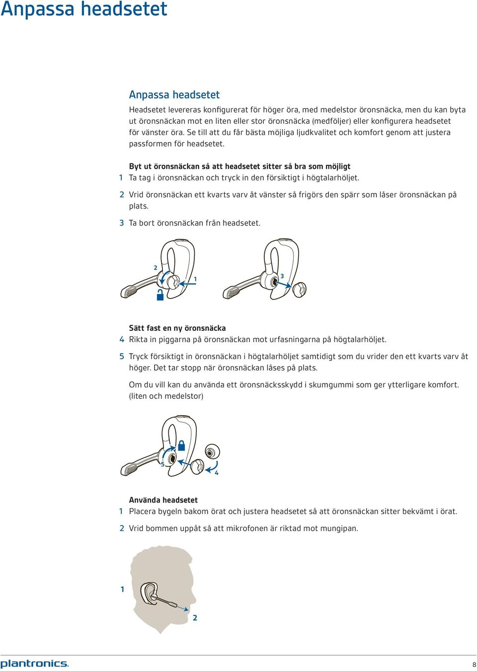 Byt ut öronsnäckan så att headsetet sitter så bra som möjligt 1 Ta tag i öronsnäckan och tryck in den försiktigt i högtalarhöljet.