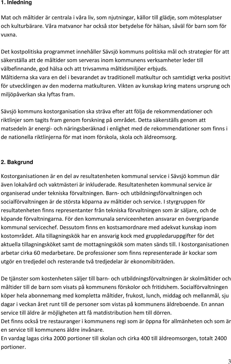 Det kostpolitiska programmet innehåller Sävsjö kommuns politiska mål och strategier för att säkerställa att de måltider som serveras inom kommunens verksamheter leder till välbefinnande, god hälsa