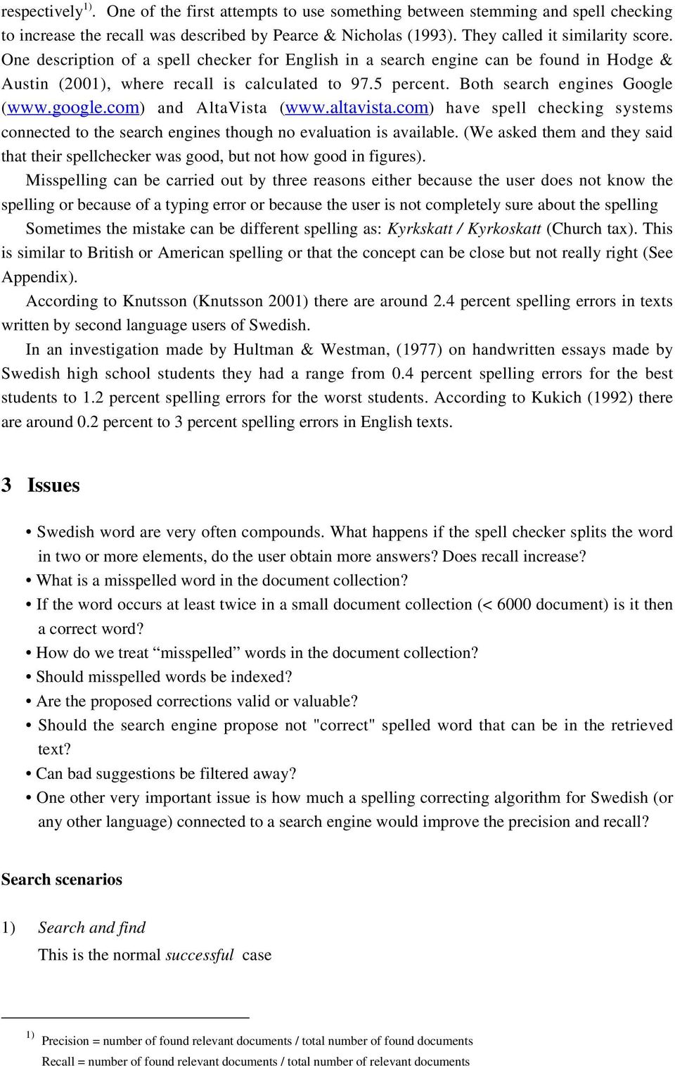 com) and AltaVista (www.altavista.com) have spell checking systems connected to the search engines though no evaluation is available.