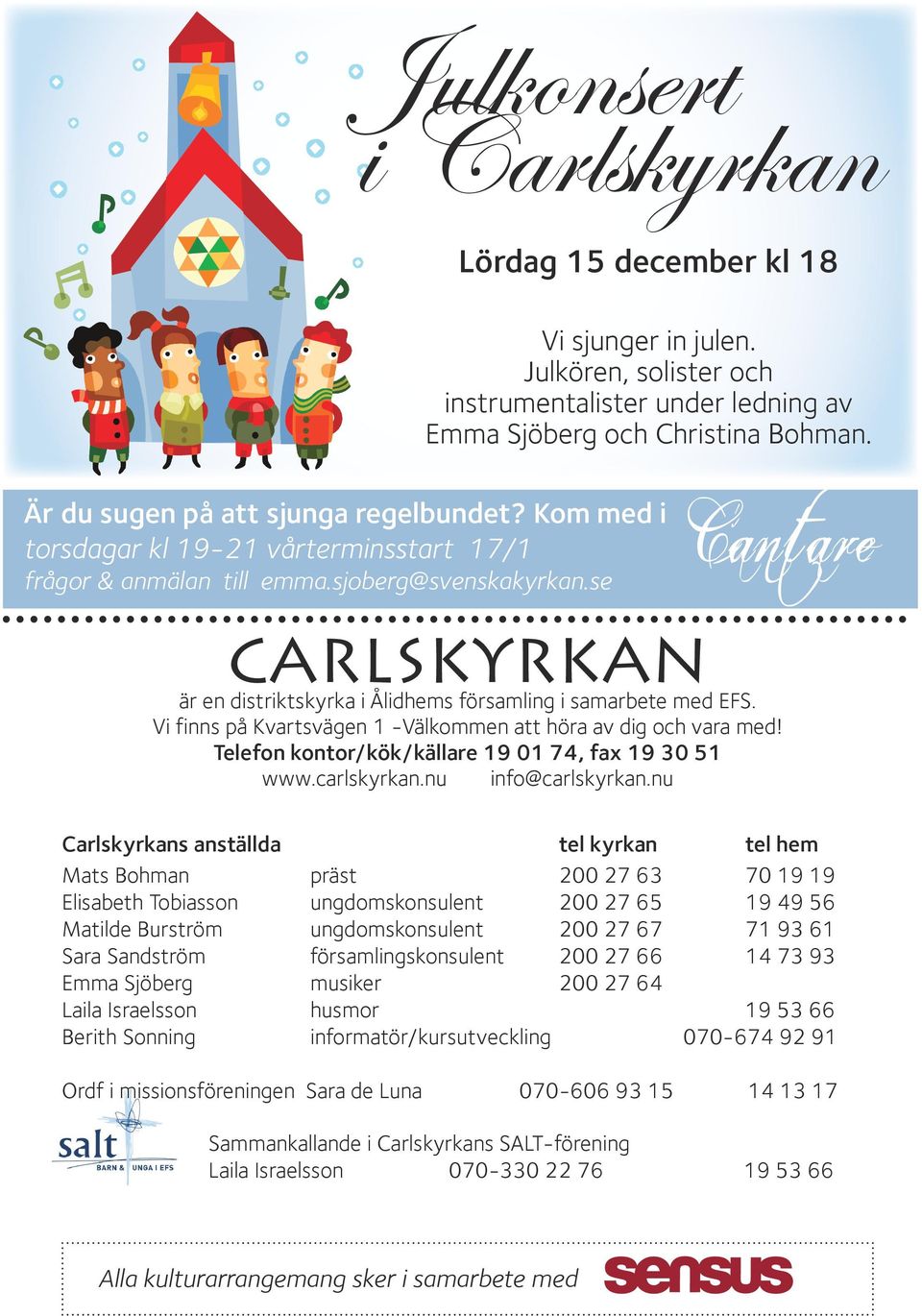 se Cantare CARLSKYRKAN är en distriktskyrka i Ålidhems församling i samarbete med EFS. Vi finns på Kvartsvägen 1 -Välkommen att höra av dig och vara med!