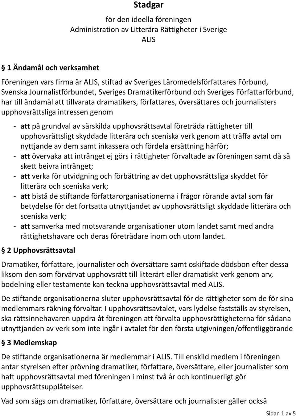 intressen genom - att på grundval av särskilda upphovsrättsavtal företräda rättigheter till upphovsrättsligt skyddade litterära och sceniska verk genom att träffa avtal om nyttjande av dem samt