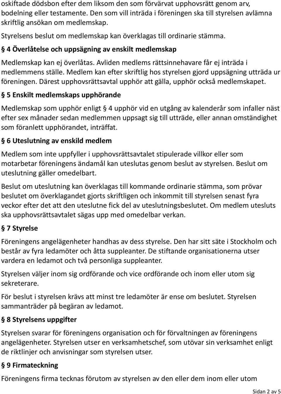 Avliden medlems rättsinnehavare får ej inträda i medlemmens ställe. Medlem kan efter skriftlig hos styrelsen gjord uppsägning utträda ur föreningen.