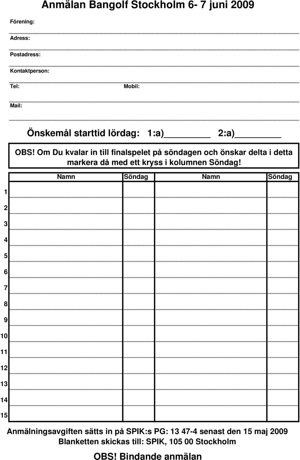 Om Du kvalar in till finalspelet på söndagen och önskar delta i detta markera då med ett kryss i kolumnen Söndag!