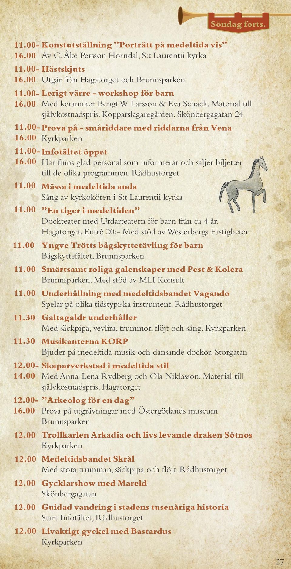 Kopparslagaregården, Skönbergagatan 24 Prova på - småriddare med riddarna från Vena Infotältet öppet Här finns glad personal som informerar och säljer biljetter till de olika programmen.