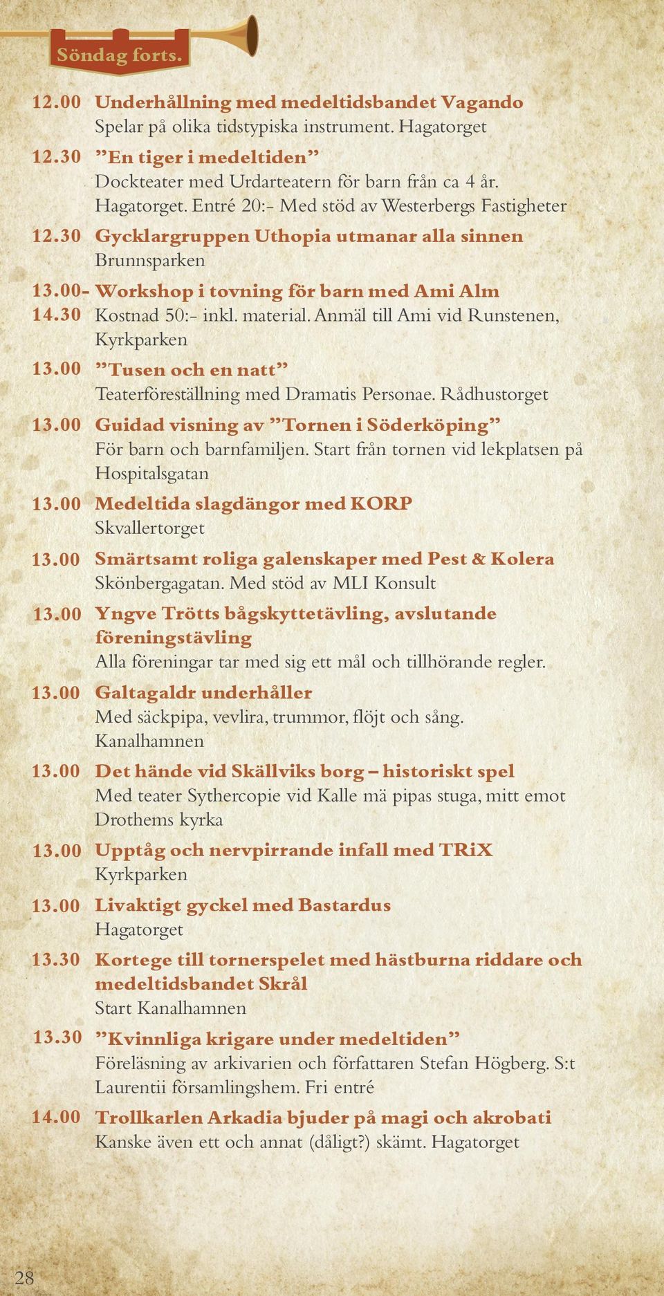 00 Tusen och en natt Teaterföreställning med Dramatis Personae. Rådhustorget 13.00 Guidad visning av Tornen i Söderköping För barn och barnfamiljen.