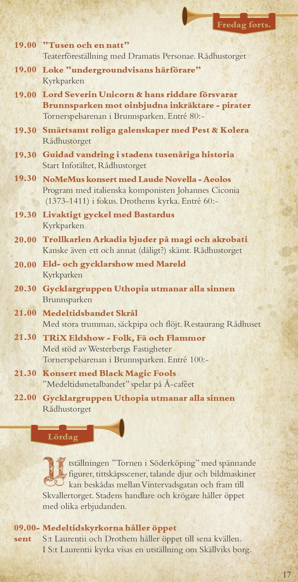 Entré 80:- Smärtsamt roliga galenskaper med Pest & Kolera Rådhustorget Guidad vandring i stadens tusenåriga historia Start Infotältet, Rådhustorget NoMeMus konsert med Laude Novella - Aeolos Program
