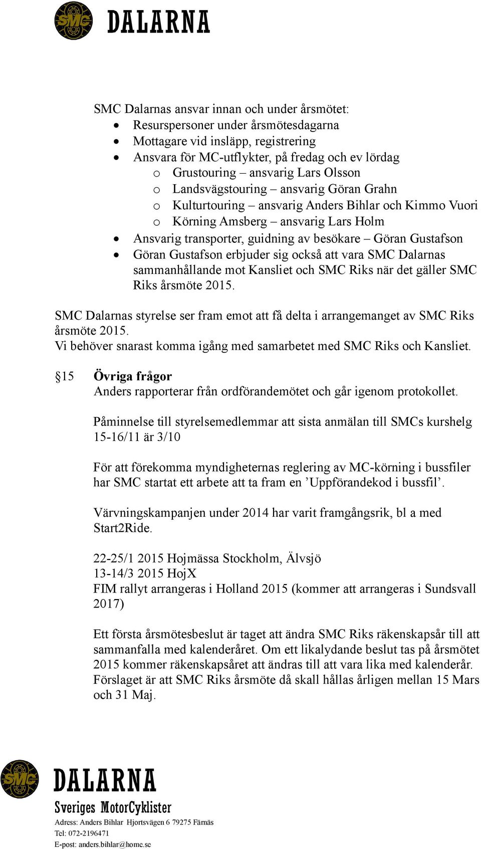 Göran Gustafson erbjuder sig också att vara SMC Dalarnas sammanhållande mot Kansliet och SMC Riks när det gäller SMC Riks årsmöte 2015.