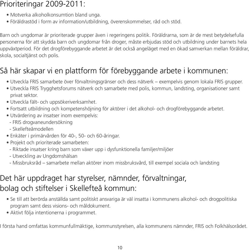 Föräldrarna, som är de mest betydelsefulla personerna för att skydda barn och ungdomar från droger, måste erbjudas stöd och utbildning under barnets hela uppväxtperiod.