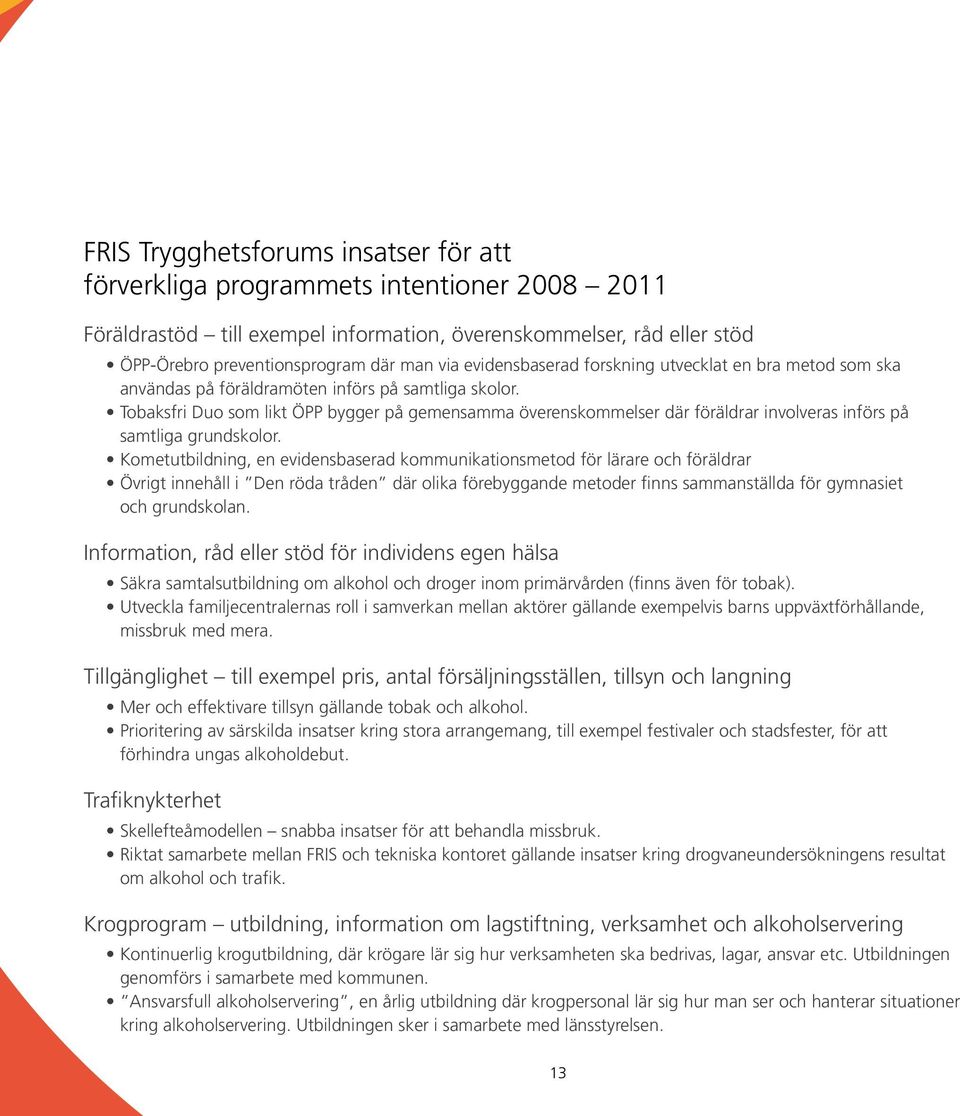 Tobaksfri Duo som likt ÖPP bygger på gemensamma överenskommelser där föräldrar involveras införs på samtliga grundskolor.