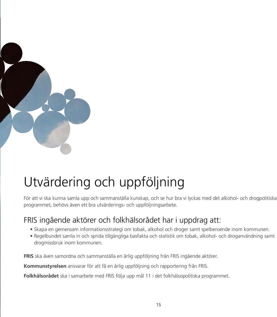 Regelbundet samla in och sprida tillgängliga basfakta och statistik om tobak, alkohol- och droganvändning samt drogmissbruk inom kommunen.