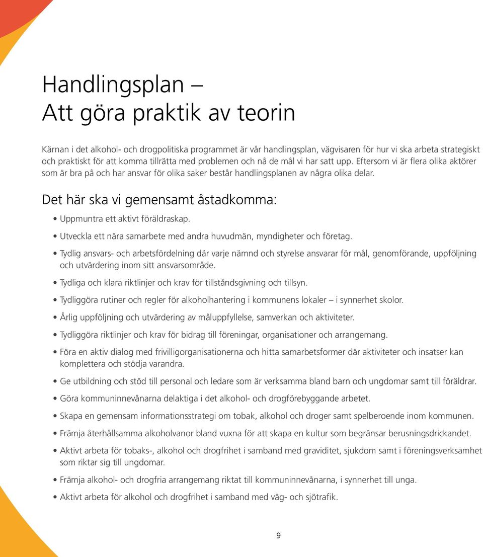 Det här ska vi gemensamt åstadkomma: Uppmuntra ett aktivt föräldraskap. Utveckla ett nära samarbete med andra huvudmän, myndigheter och företag.