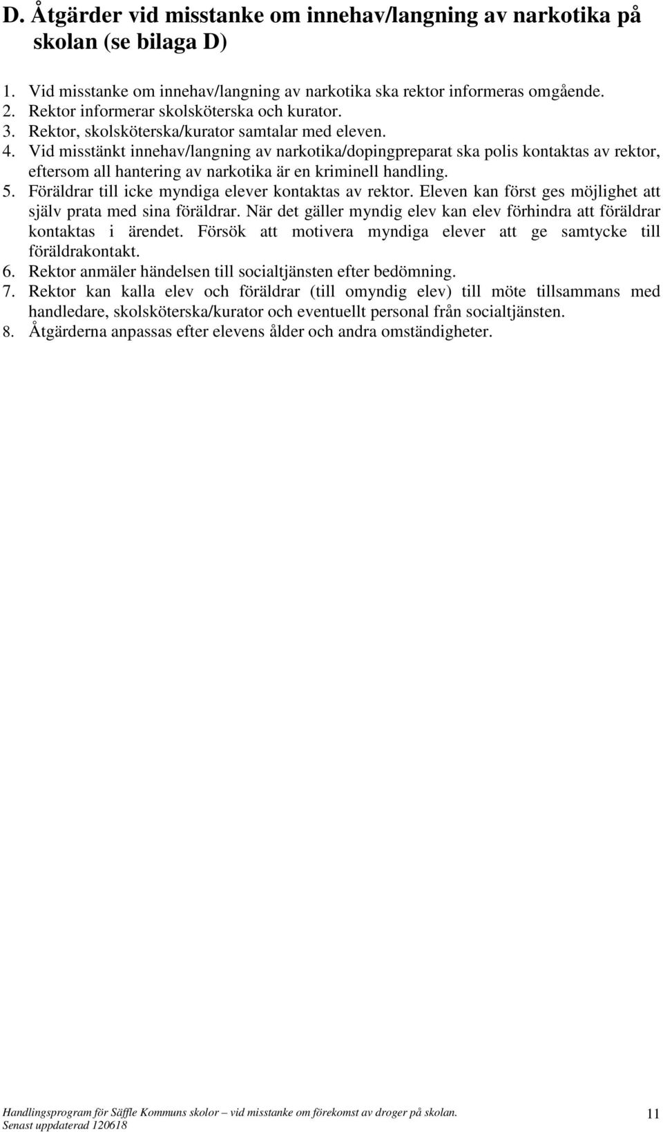 Vid misstänkt innehav/langning av narkotika/dopingpreparat ska polis kontaktas av rektor, eftersom all hantering av narkotika är en kriminell handling. 5.