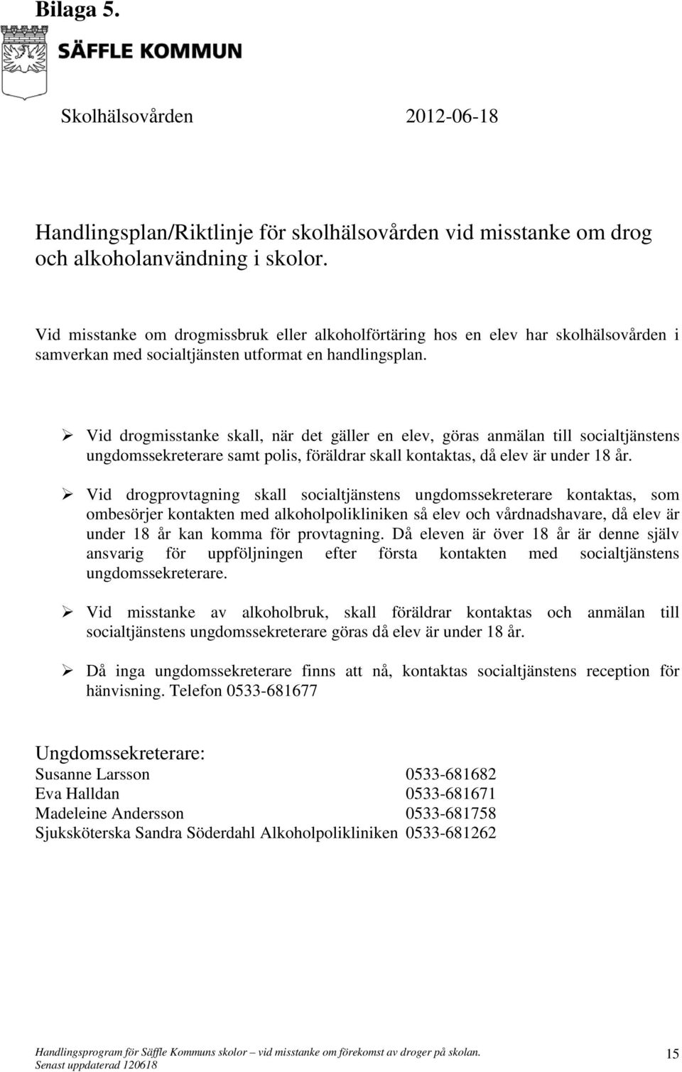 Vid drogmisstanke skall, när det gäller en elev, göras anmälan till socialtjänstens ungdomssekreterare samt polis, föräldrar skall kontaktas, då elev är under 18 år.