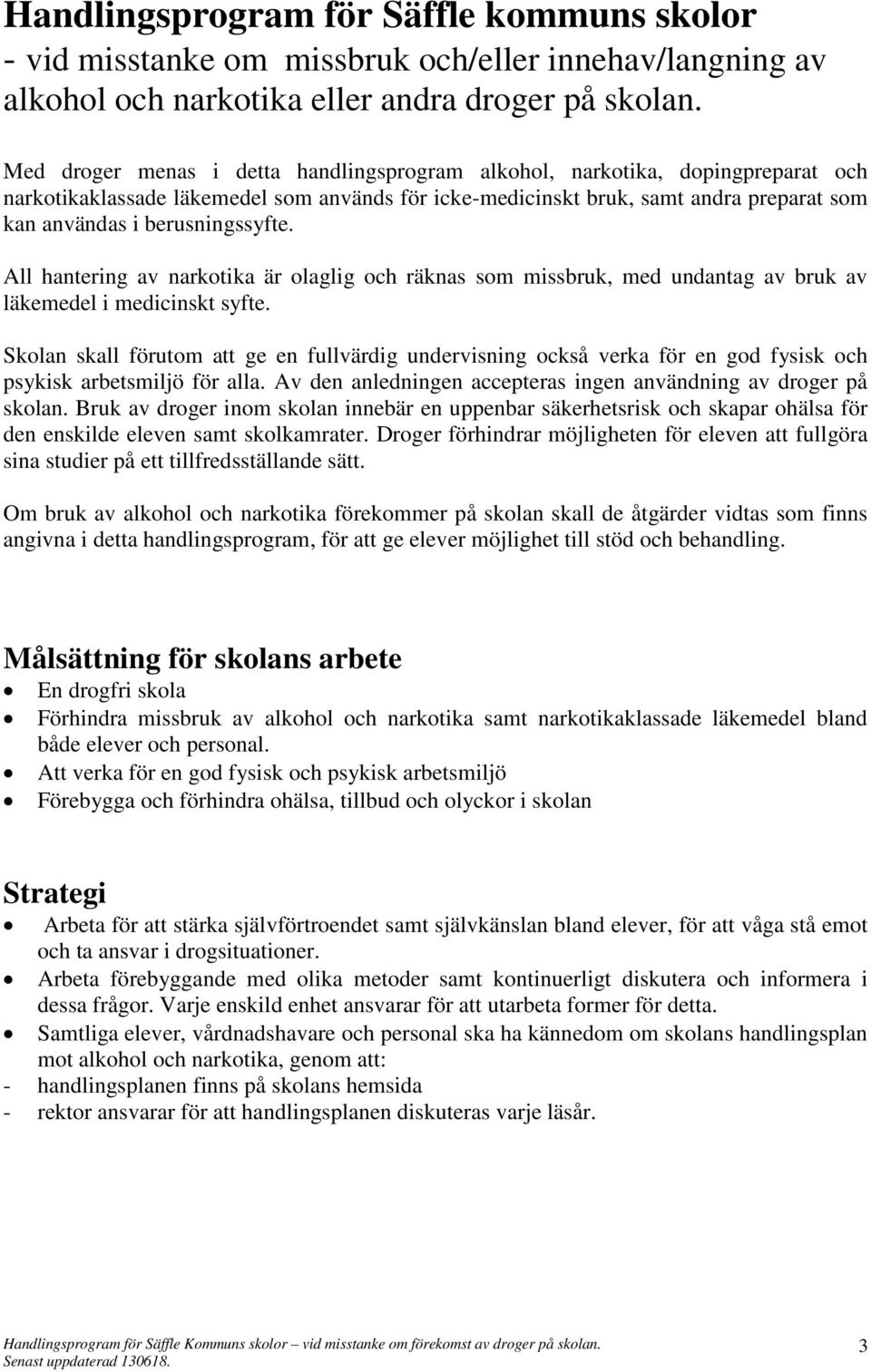 berusningssyfte. All hantering av narkotika är olaglig och räknas som missbruk, med undantag av bruk av läkemedel i medicinskt syfte.