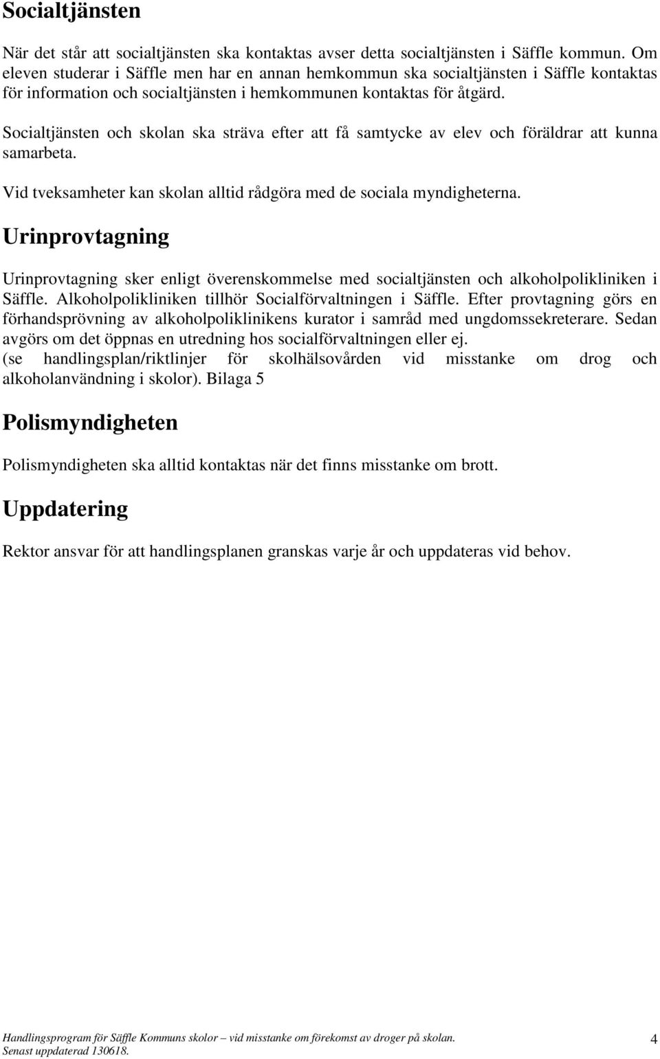 Socialtjänsten och skolan ska sträva efter att få samtycke av elev och föräldrar att kunna samarbeta. Vid tveksamheter kan skolan alltid rådgöra med de sociala myndigheterna.