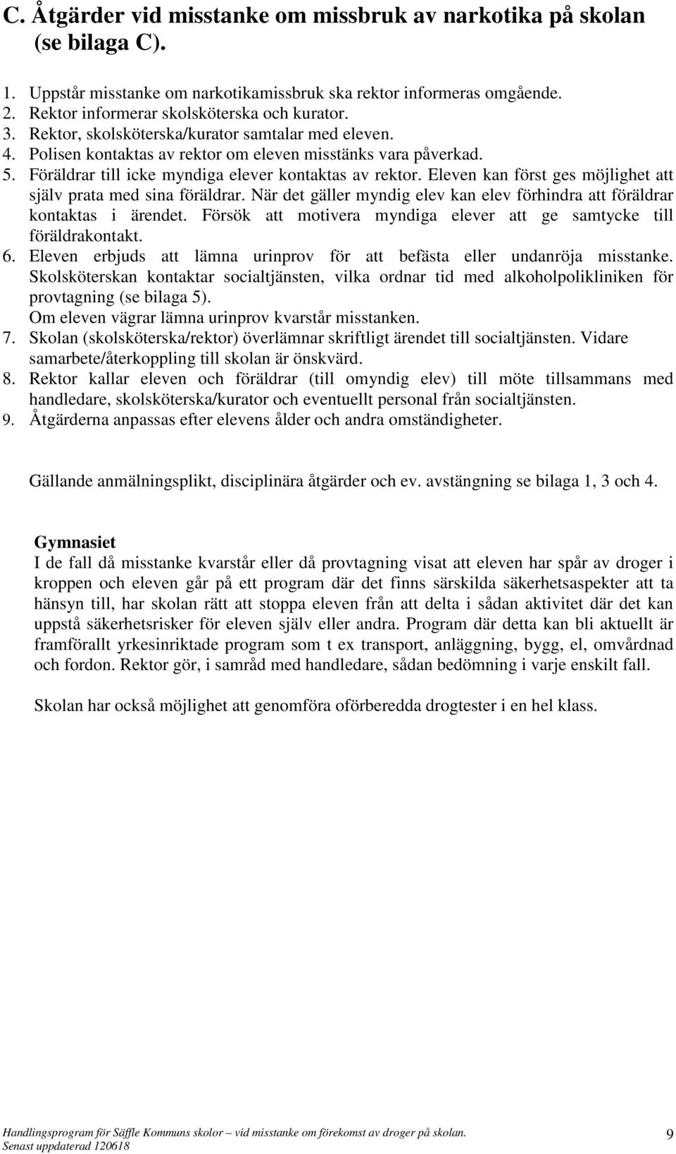 Eleven kan först ges möjlighet att själv prata med sina föräldrar. När det gäller myndig elev kan elev förhindra att föräldrar kontaktas i ärendet.