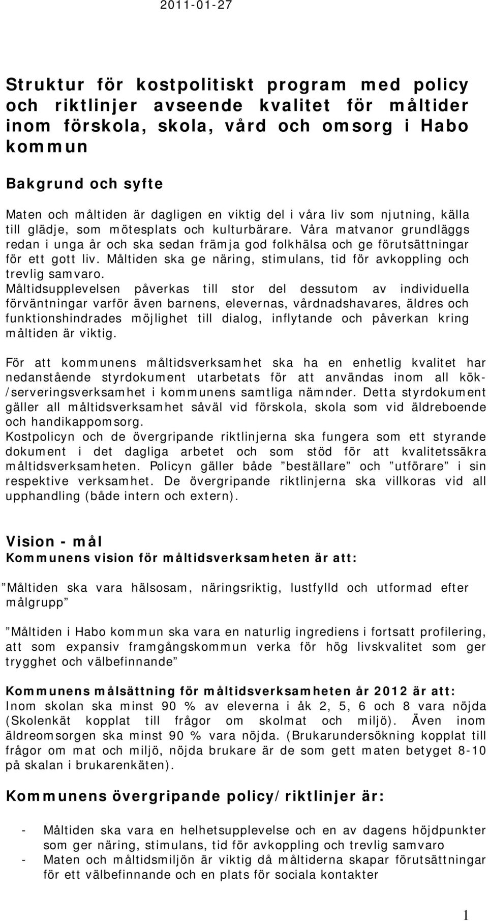 Våra matvanor grundläggs redan i unga år och ska sedan främja god folkhälsa och ge förutsättningar för ett gott liv. Måltiden ska ge näring, stimulans, tid för avkoppling och trevlig samvaro.