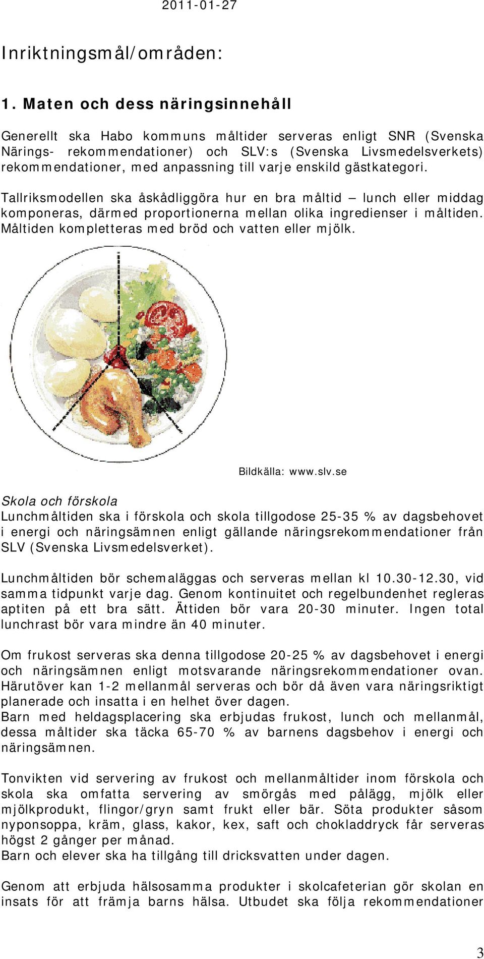 varje enskild gästkategori. Tallriksmodellen ska åskådliggöra hur en bra måltid lunch eller middag komponeras, därmed proportionerna mellan olika ingredienser i måltiden.