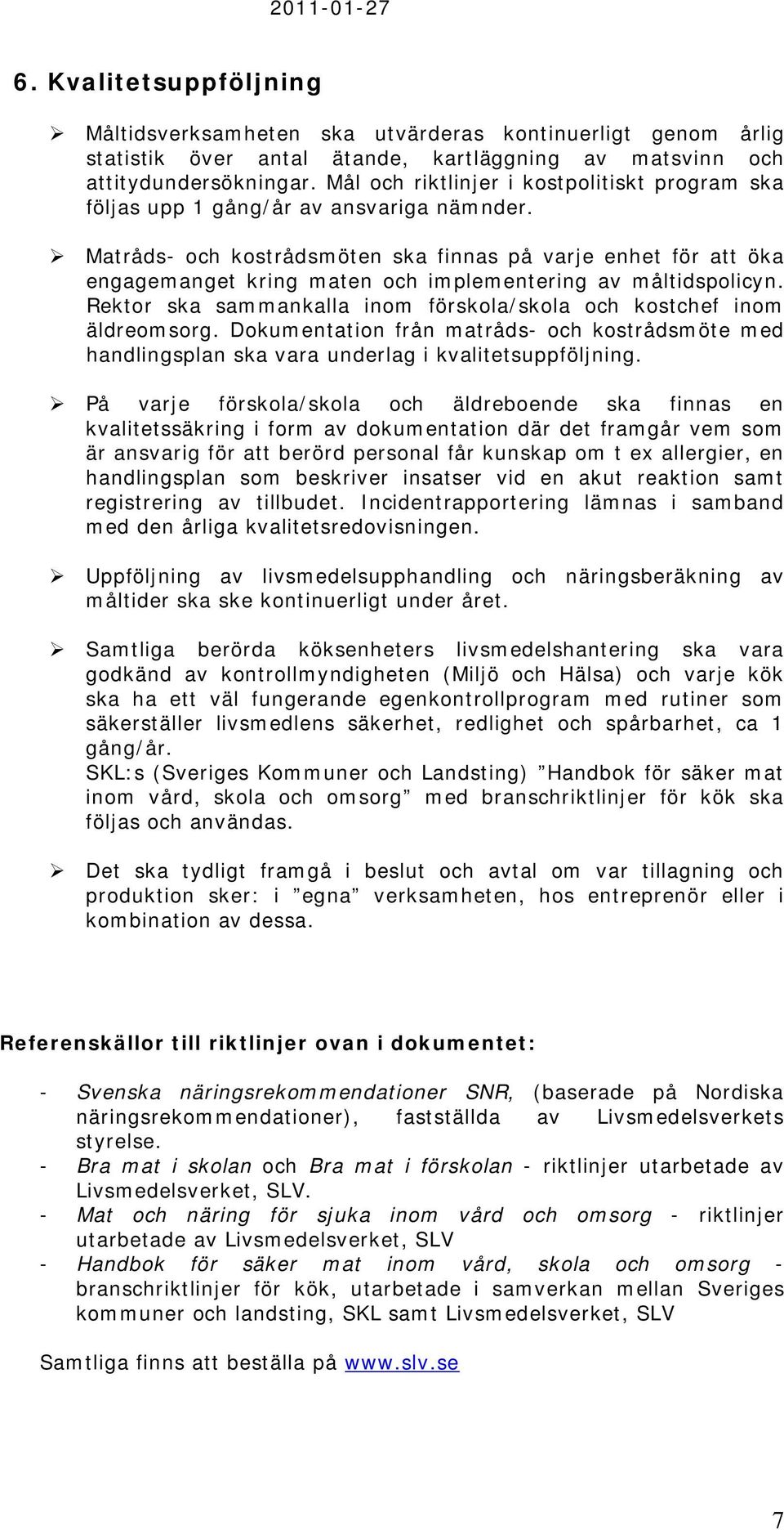 Matråds- och kostrådsmöten ska finnas på varje enhet för att öka engagemanget kring maten och implementering av måltidspolicyn.