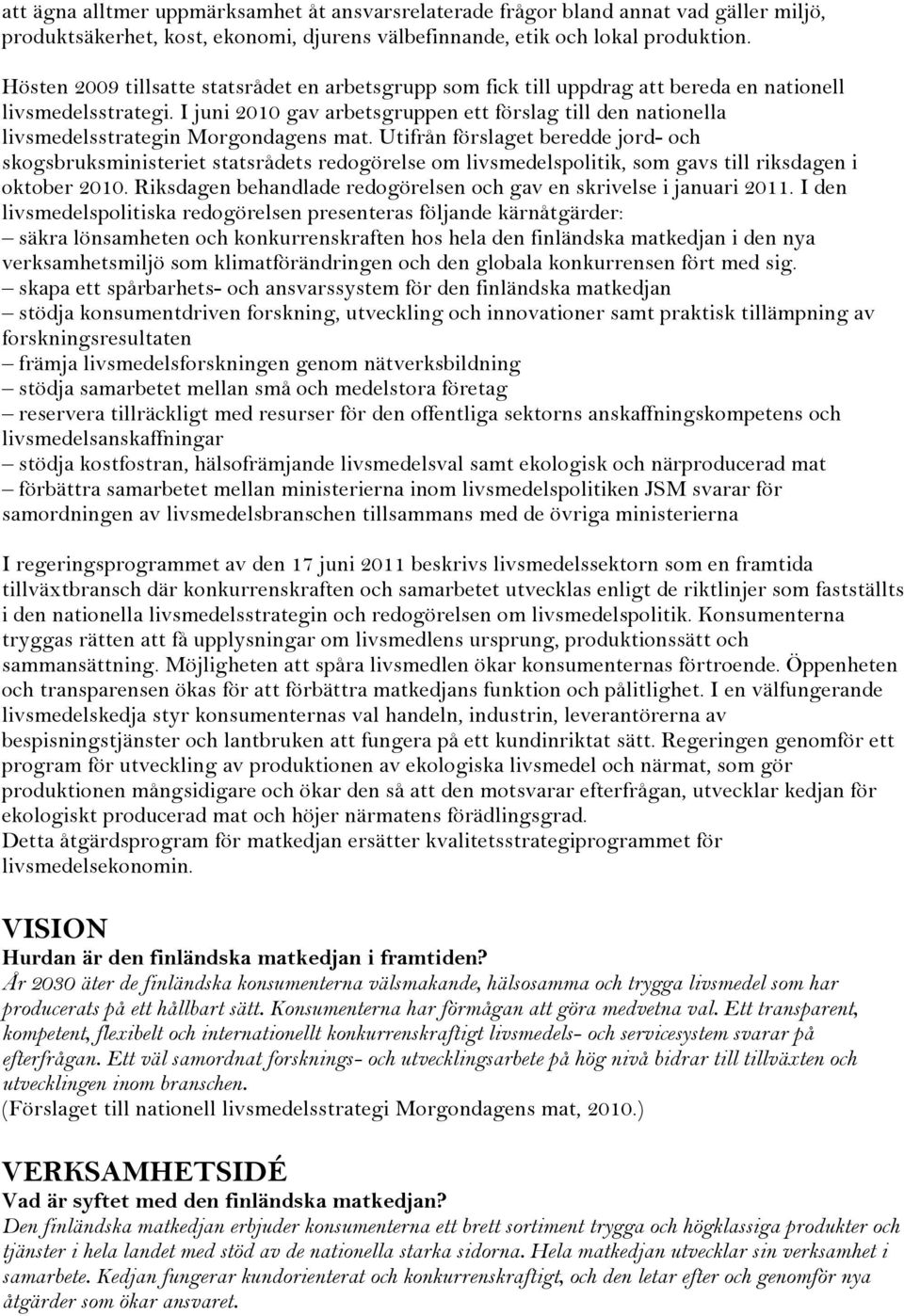 I juni 2010 gav arbetsgruppen ett förslag till den nationella livsmedelsstrategin Morgondagens mat.