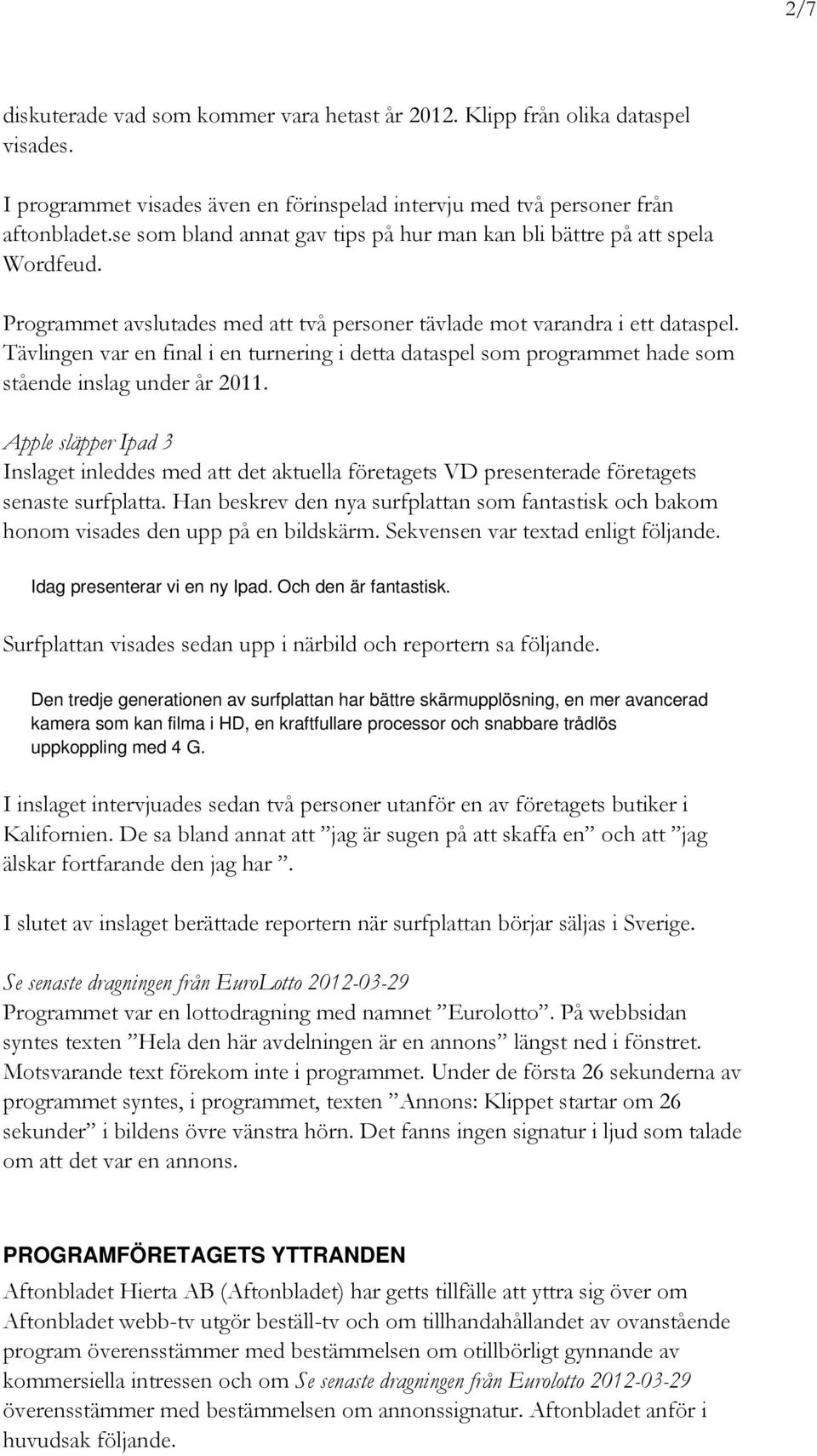 Tävlingen var en final i en turnering i detta dataspel som programmet hade som stående inslag under år 2011.