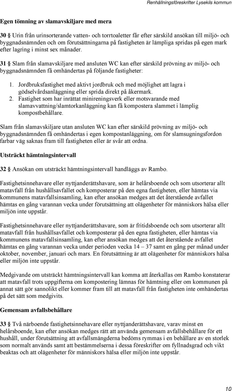 31 Slam från slamavskiljare med ansluten WC kan efter särskild prövning av miljö- och byggnadsnämnden få omhändertas på följande fastigheter: 1.