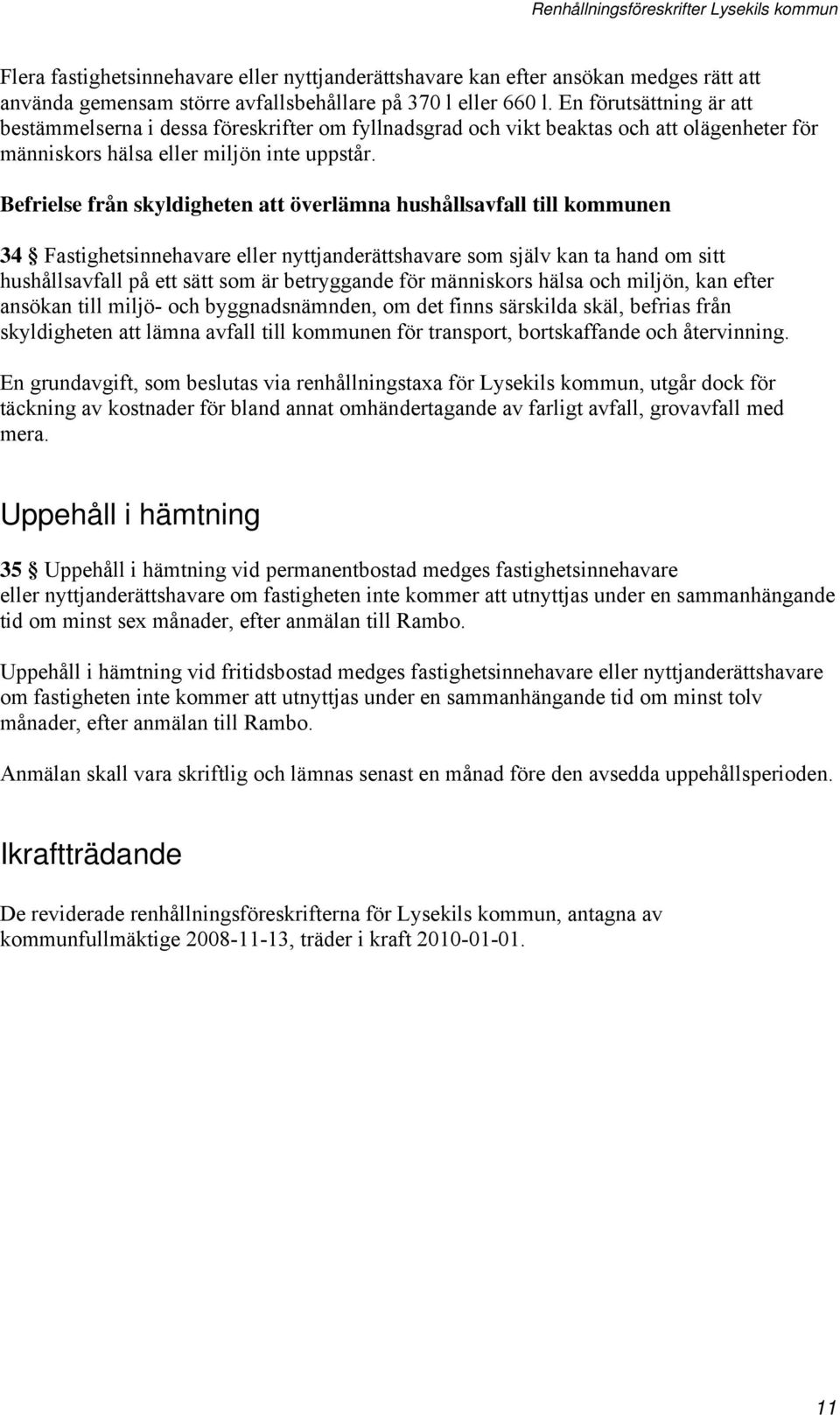 Befrielse från skyldigheten att överlämna hushållsavfall till kommunen 34 Fastighetsinnehavare eller nyttjanderättshavare som själv kan ta hand om sitt hushållsavfall på ett sätt som är betryggande