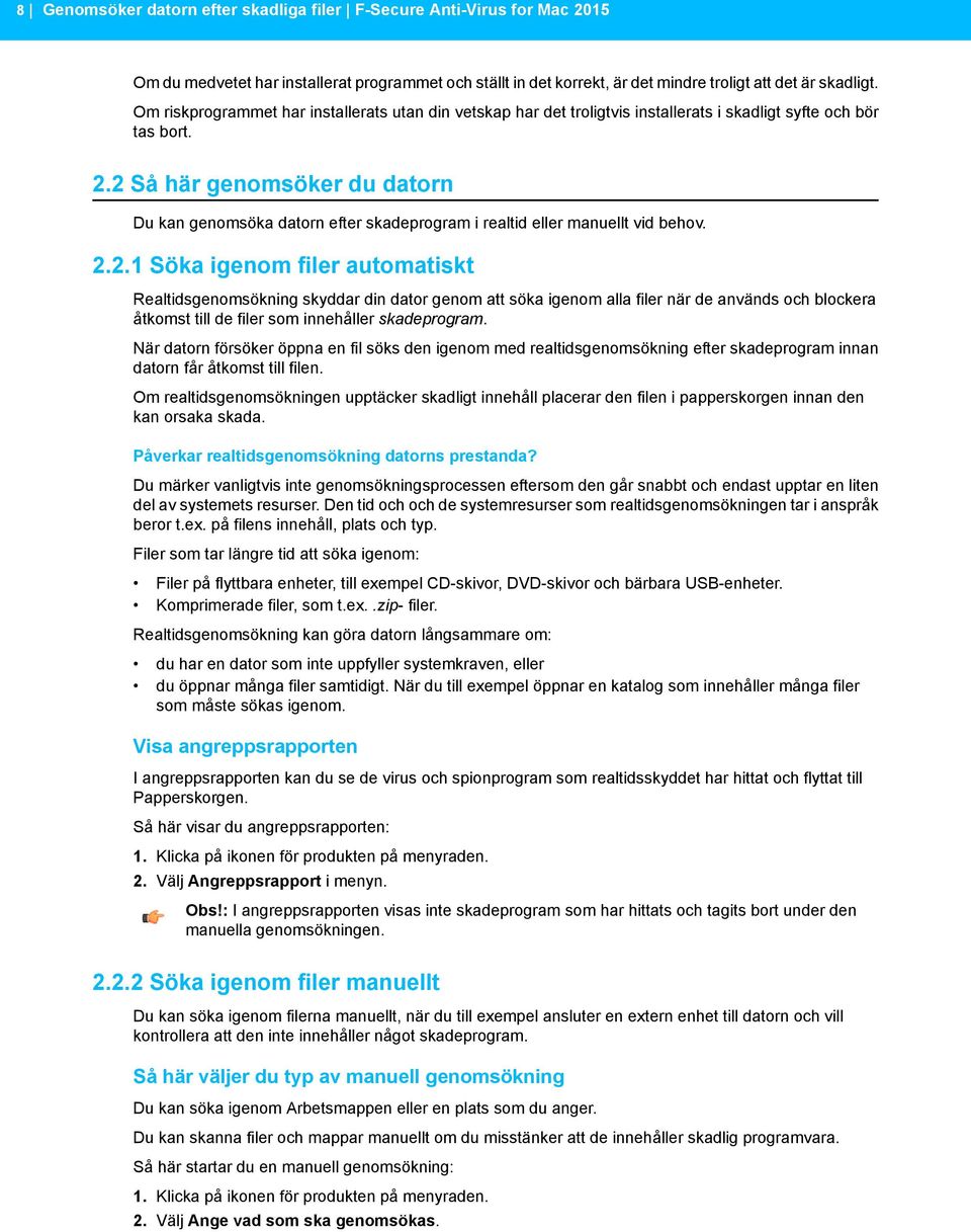 2 Så här genomsöker du datorn Du kan genomsöka datorn efter skadeprogram i realtid eller manuellt vid behov. 2.2.1 Söka igenom filer automatiskt Realtidsgenomsökning skyddar din dator genom att söka igenom alla filer när de används och blockera åtkomst till de filer som innehåller skadeprogram.